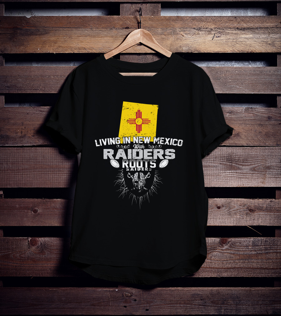 Living In New Mexico With Raiders Roots T-Shirt