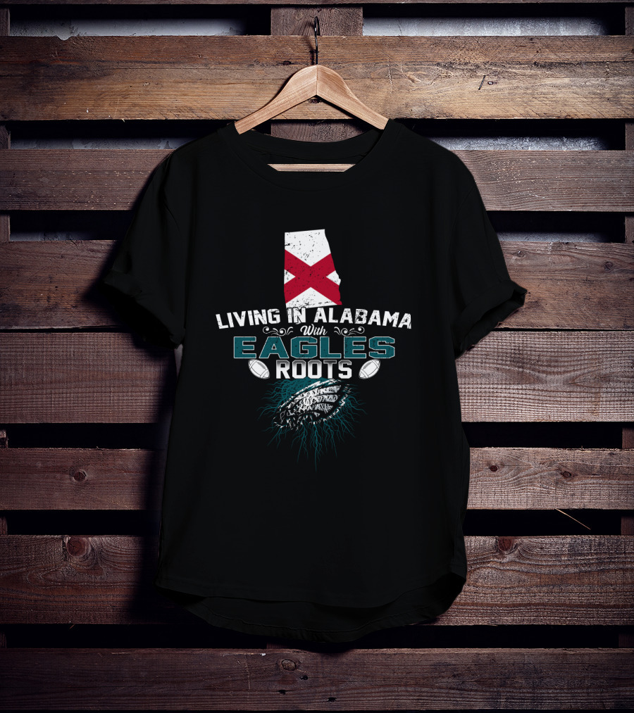 Living In Alabama With Eagles Roots Football T-Shirt