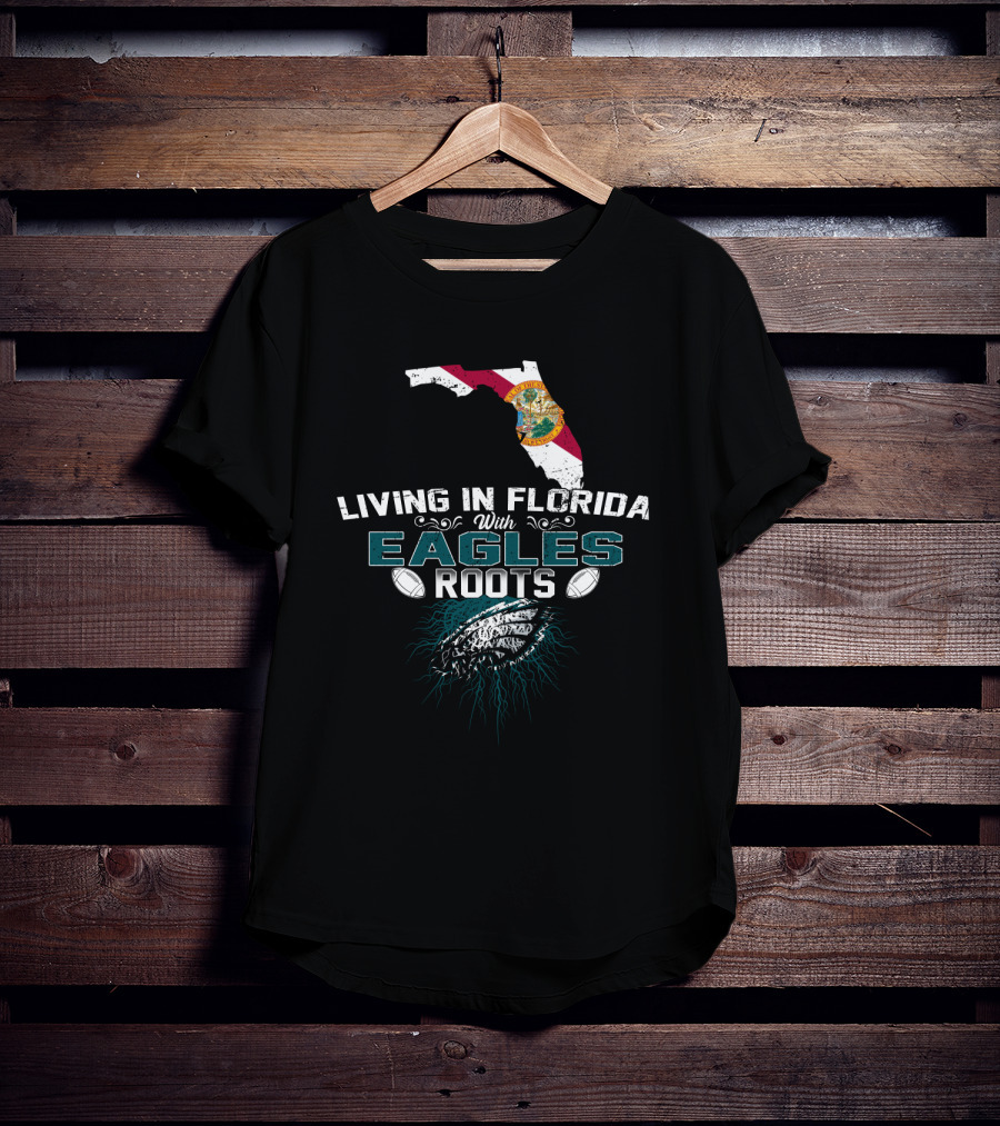 Living In Florida With Eagles Roots Flag And Football T-Shirt