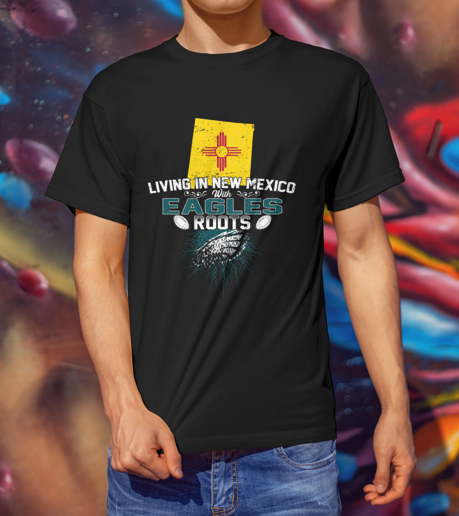 Living In New Mexico With Eagles Roots Football Heritage T-Shirt