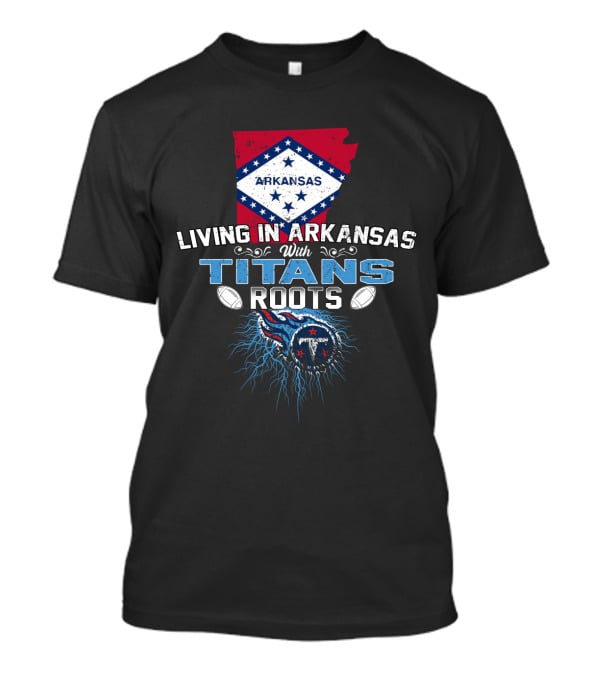 Living In Arkansas Proudly With Titans Roots And Heritage T-Shirt