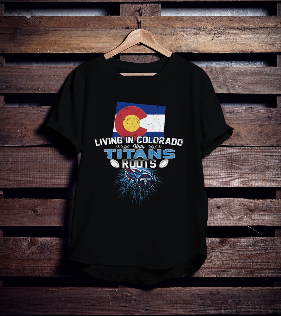 Living In Colorado With Titans Roots Colorado Flag Background T-Shirt