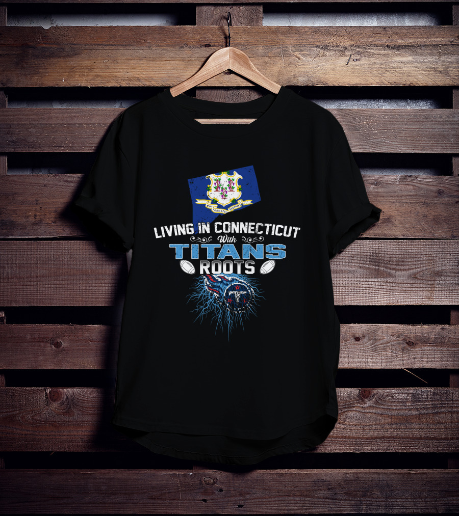 Living In Connecticut With Tennessee Titans Roots And State Flag T-Shirt