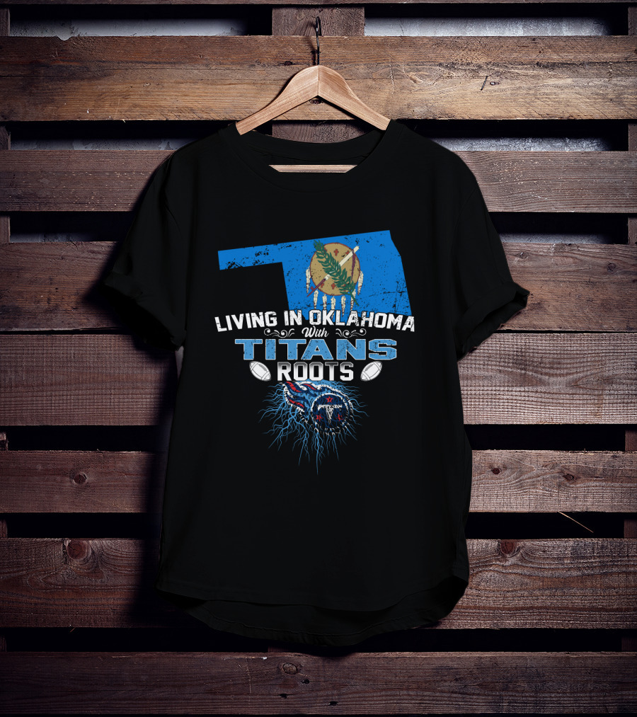 Living In Oklahoma With Titans Roots Football Pride T-Shirt