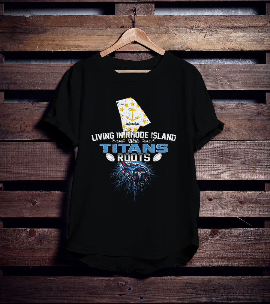 Living In Rhode Island With Titans Roots Football Heritage And State Pride T-Shirt