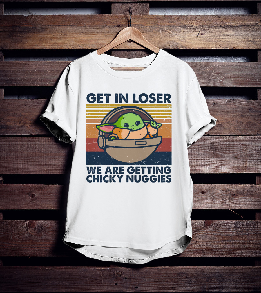 Get In Loser We Are Getting Chicky Nuggies Baby Yoda T-Shirt