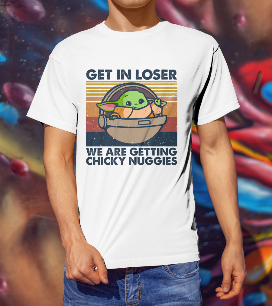 Get In Loser We Are Getting Chicky Nuggies Baby Yoda T-Shirt