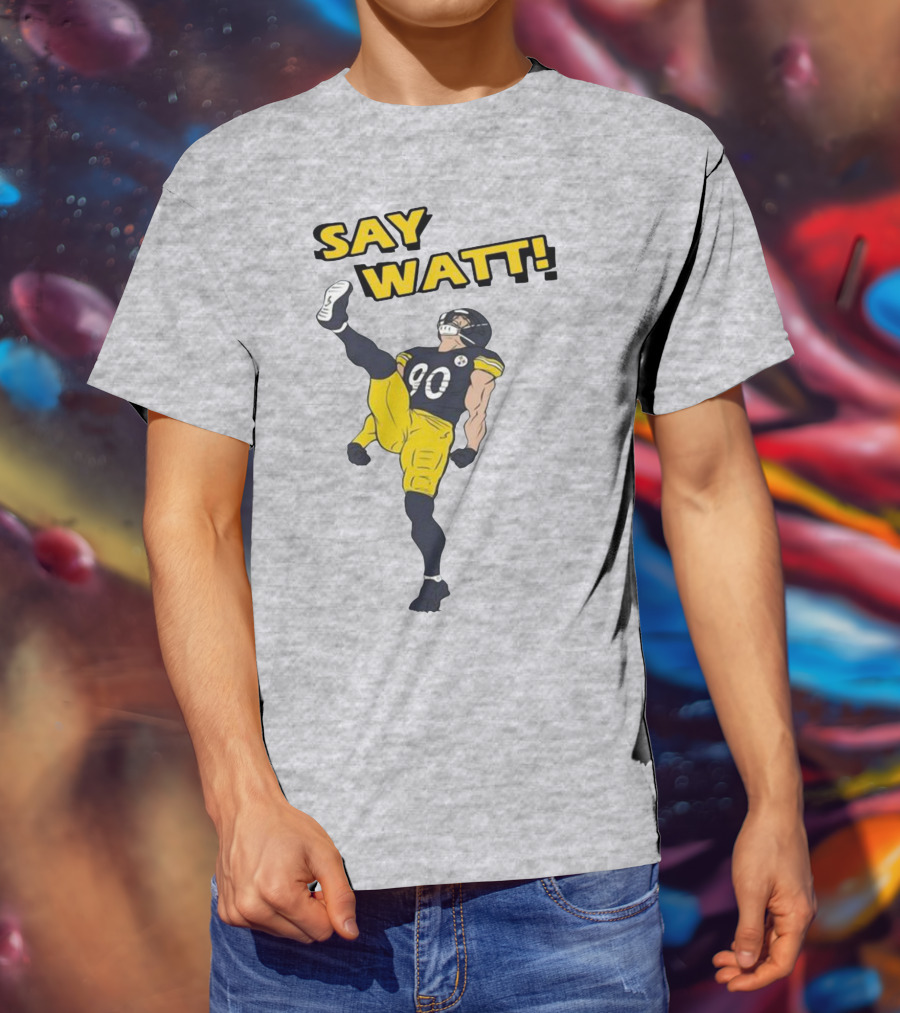 Say Watt Pittsburgh Steelers 90 Football T-Shirt