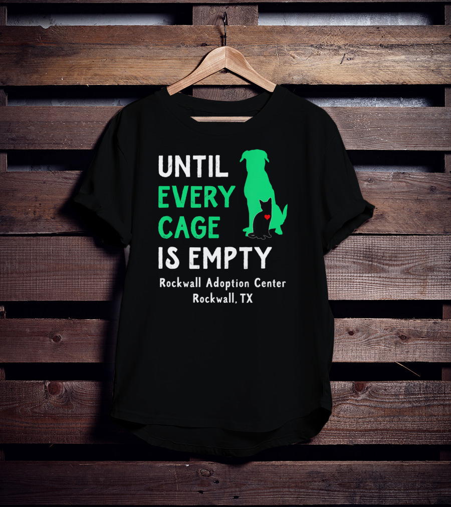 Until Every Cage Is Empty Rockwall Adoption Center Rockwall TX T-Shirt