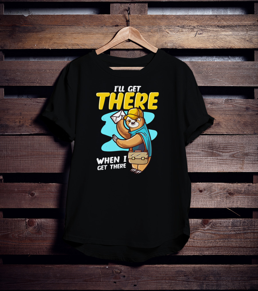 I’ll Get There When I Get There Sloth Mailman T-Shirt
