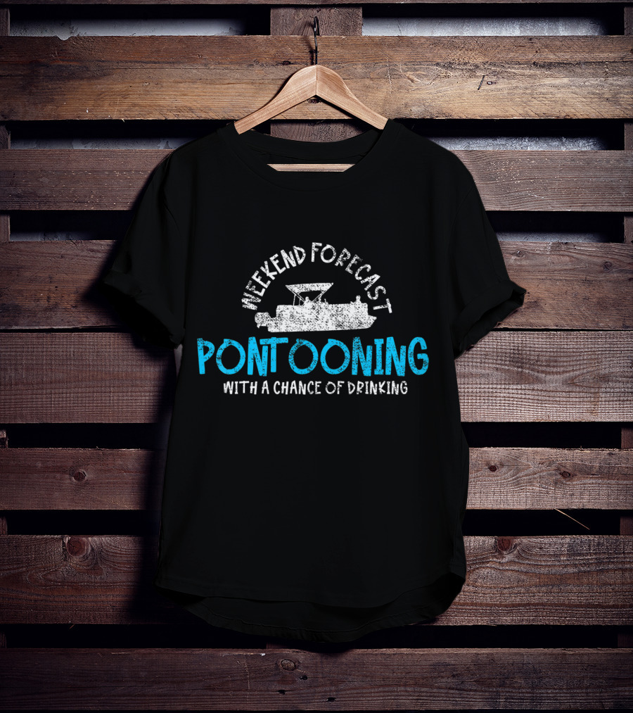 Weekend Forecast Pontooning With A Chance Of Drinking T-Shirt