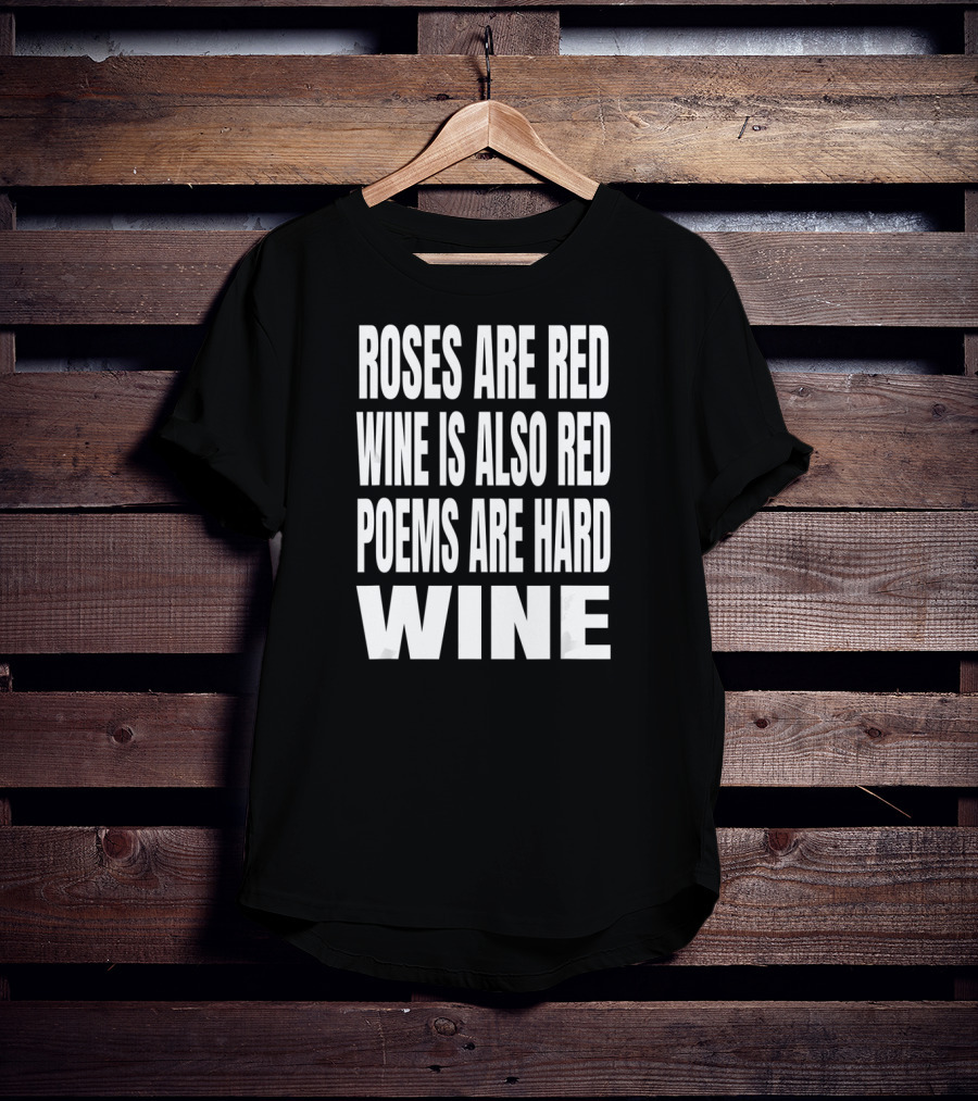 Roses Are Red Wine Is Also Red Poems Are Hard Wine T-Shirt