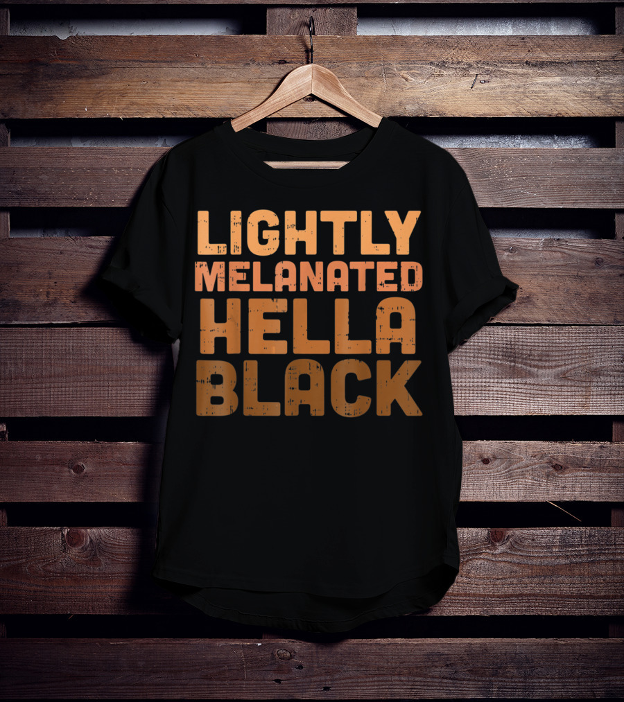 Lightly Melanated Hella Black Melanin T-Shirt