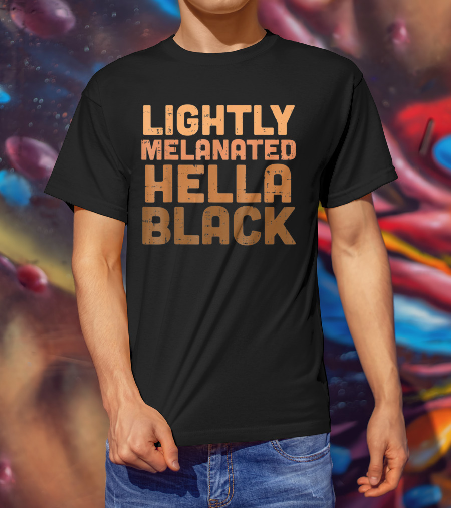 Lightly Melanated Hella Black Melanin T-Shirt