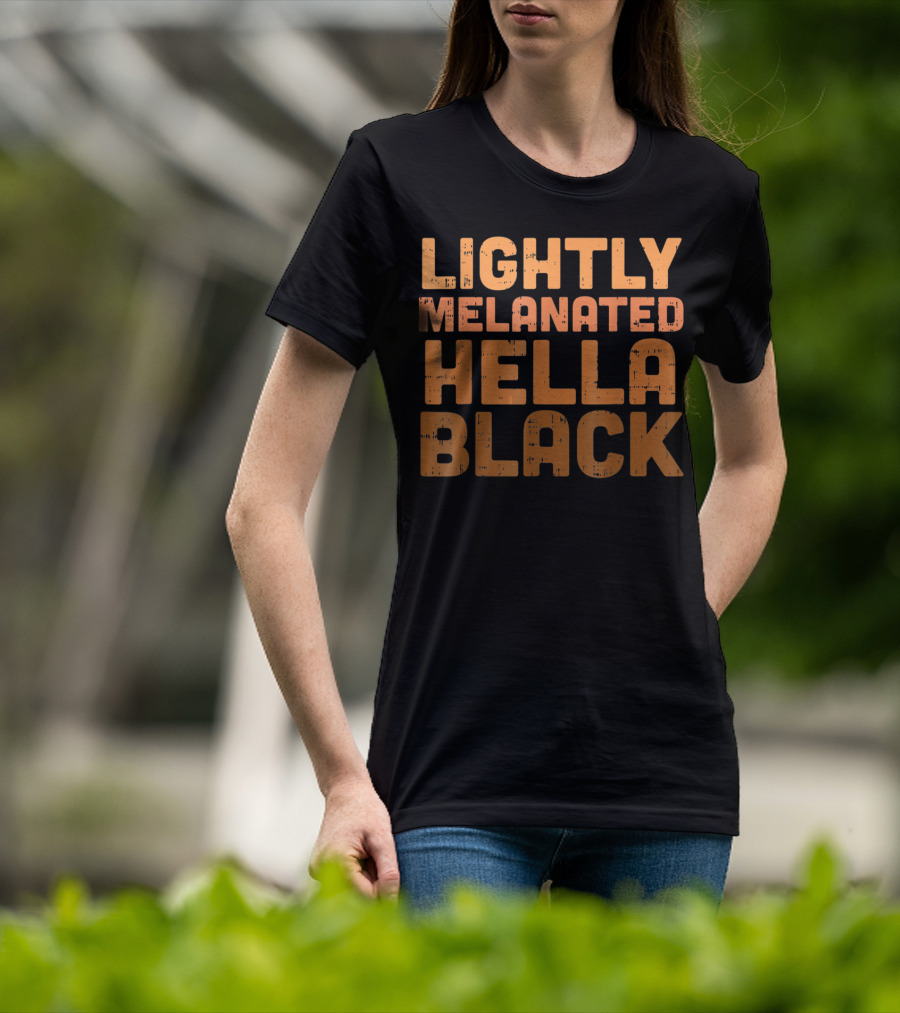 Lightly Melanated Hella Black Melanin T-Shirt