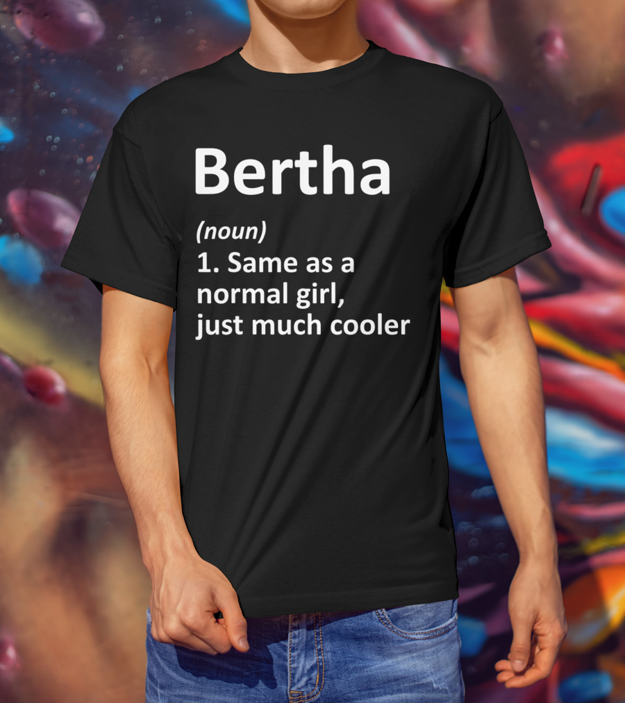 Bertha Definition Noun Same As A Normal Girl Just Much Cooler T-Shirt
