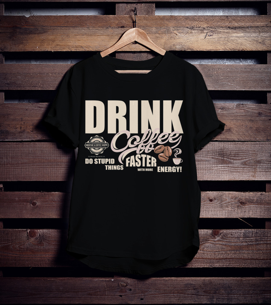 Drink Coffee Faster With More Energy Do Stupid Things Smoothie And Coffee Shoppe T-Shirt