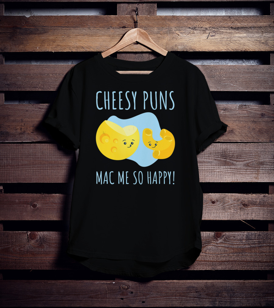 Cheesy Puns Mac Me So Happy Mac Cheese Pun Funny Cheesy T-Shirt