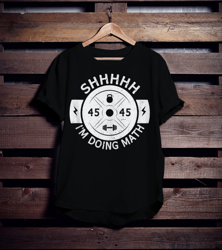 Shhhhh I'm Doing Math Weight Plate 45 Gym Fitness T-Shirt