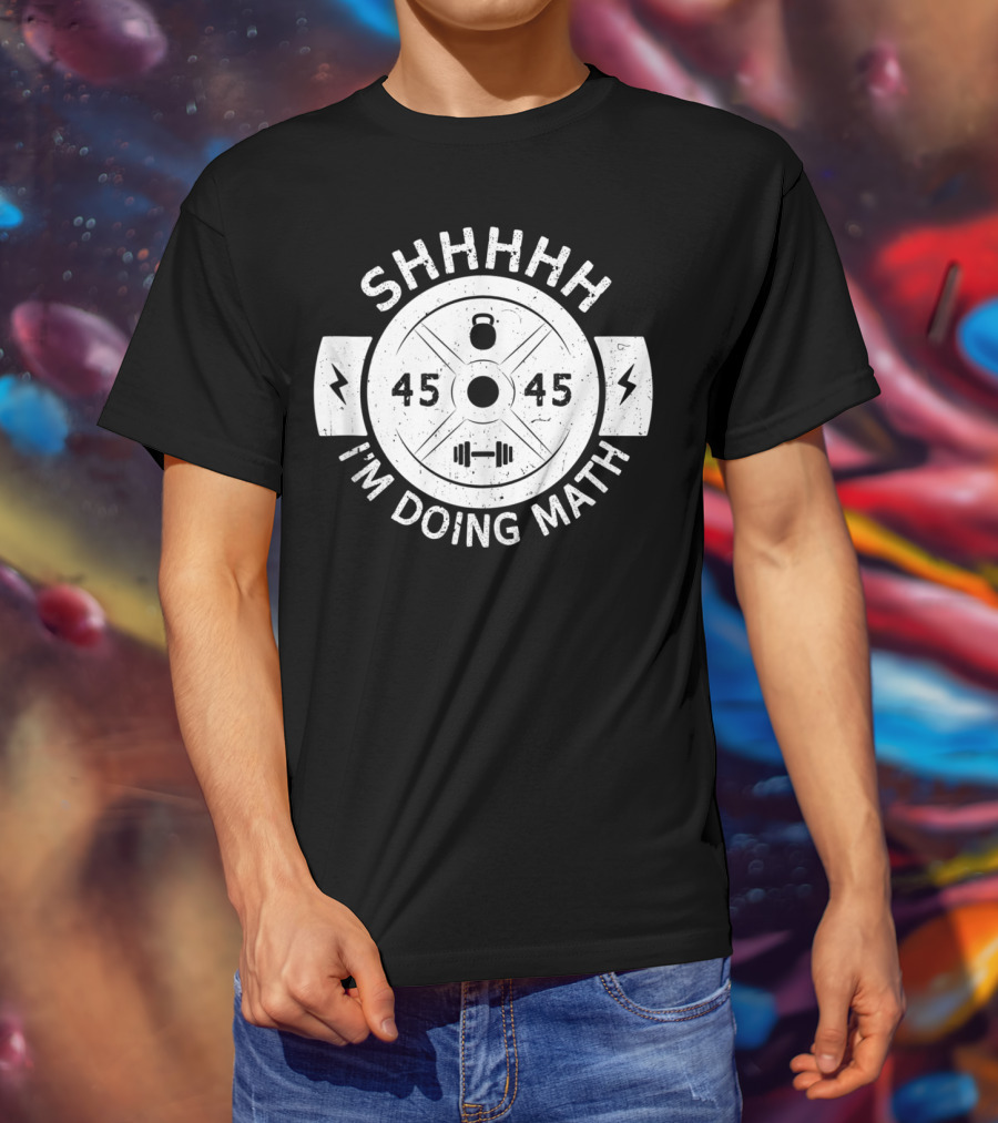 Shhhhh I'm Doing Math Weight Plate 45 Gym Fitness T-Shirt