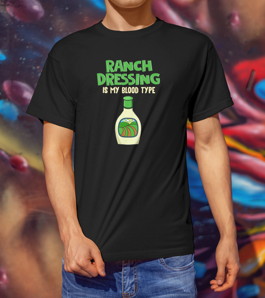 Ranch Dressing Is My Blood Type T-Shirt