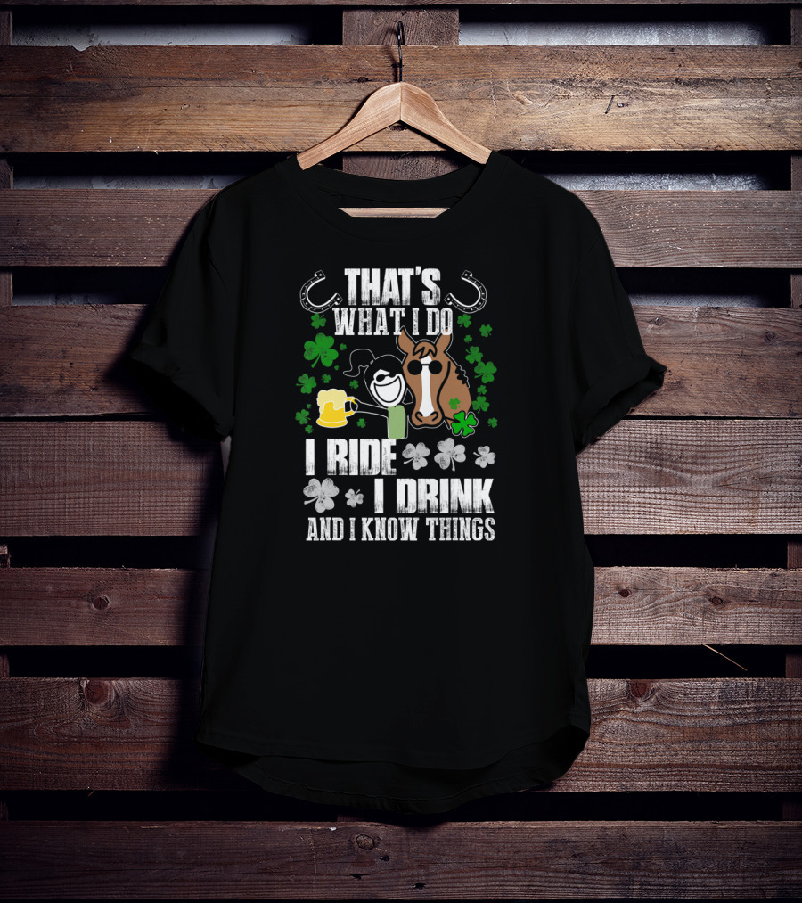 That's What I Do I Ride I Drink And I Know Things Horseshoe Shamrock T-Shirt