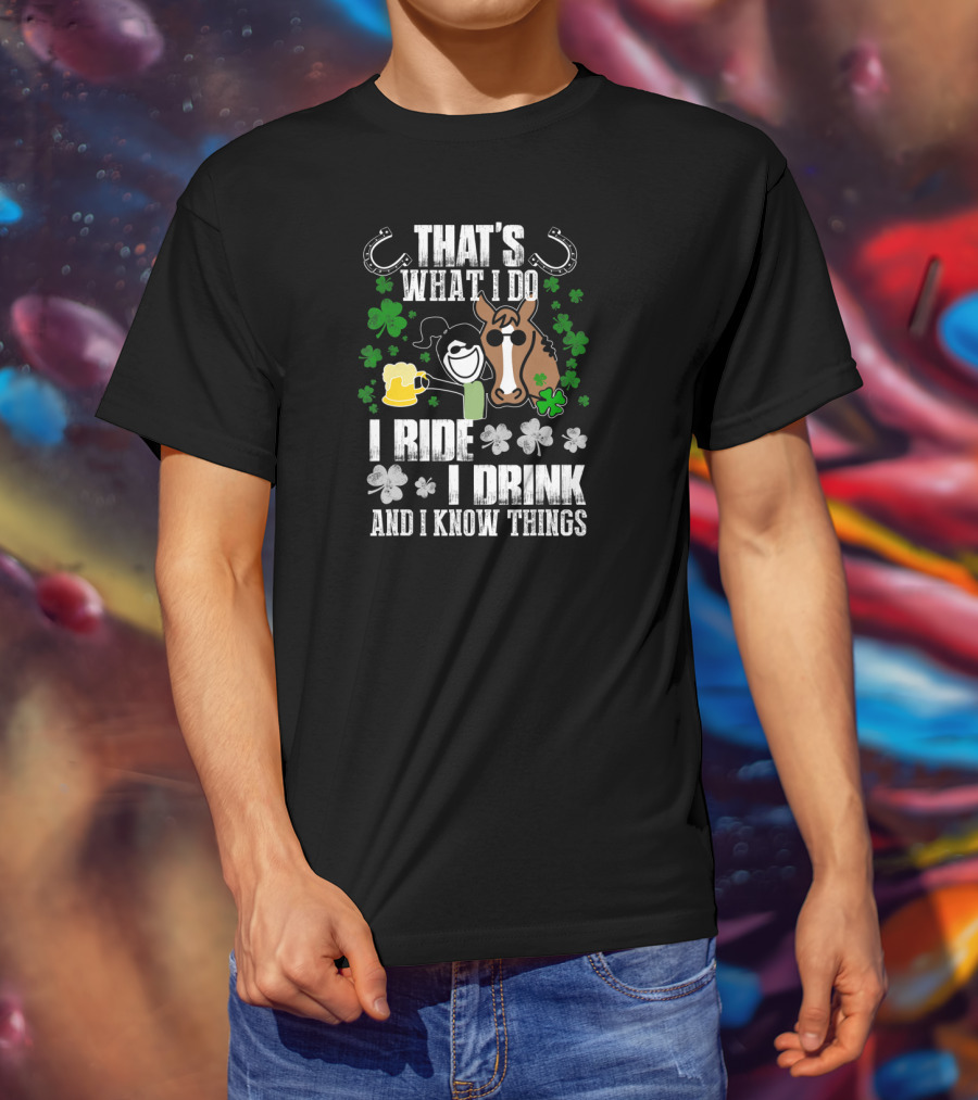 That's What I Do I Ride I Drink And I Know Things Horseshoe Shamrock T-Shirt