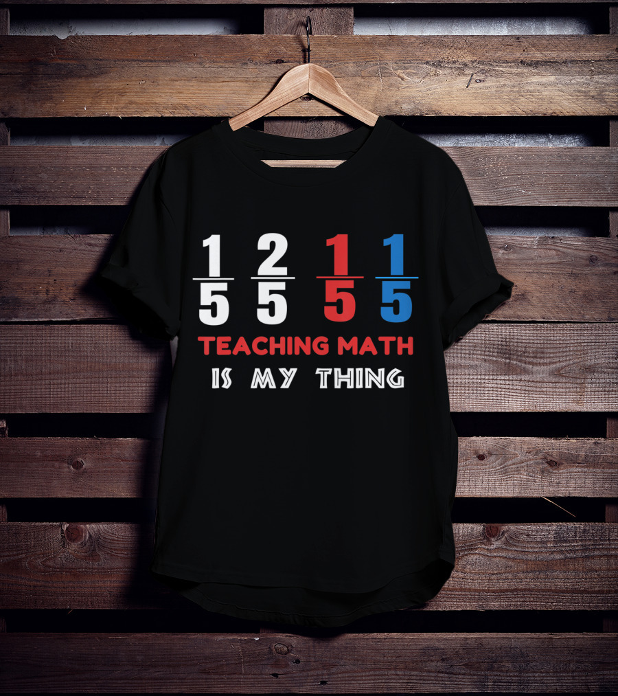 1 5 2 5 1 5 1 5 Teaching Math Is My Thing T-Shirt