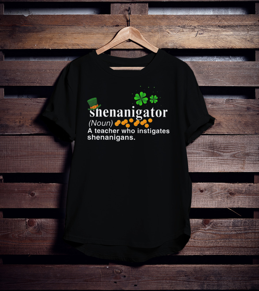 Shenanigator Noun A Teacher Who Instigates Shenanigans St Patrick's Day Hat Shamrock Coins T-Shirt