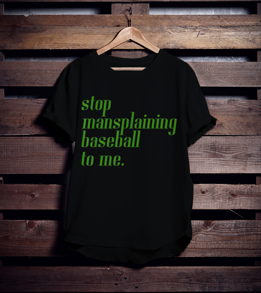 Stop Mansplaining Baseball To Me Green Text T-Shirt