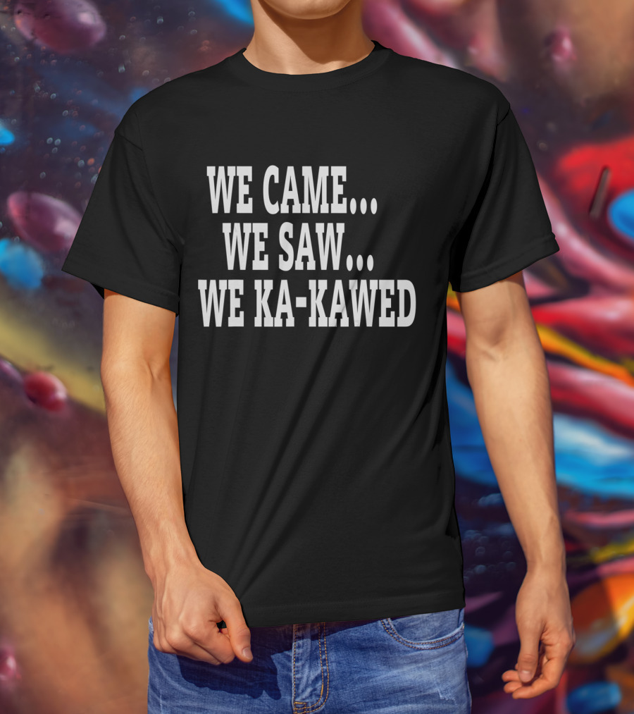 We Came We Saw We Ka-Kawed T-Shirt