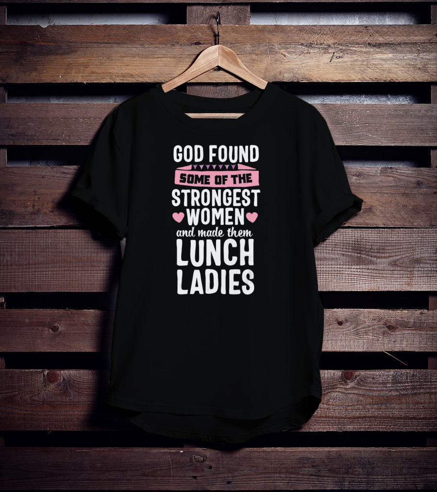 God Found Some Of The Strongest Women And Made Them Lunch Ladies T-Shirt
