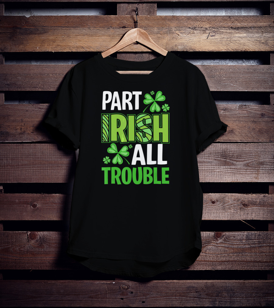 Part Irish All Trouble Patrick Shamrock Clover St. Patrick's Day T-Shirt