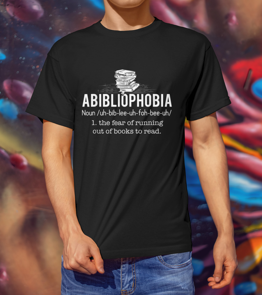 Abibliophobia Noun Fear Of Running Out Of Books Reader Bookworm T-Shirt