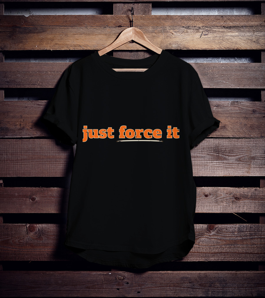Just Force It Bold Orange Text T-Shirt