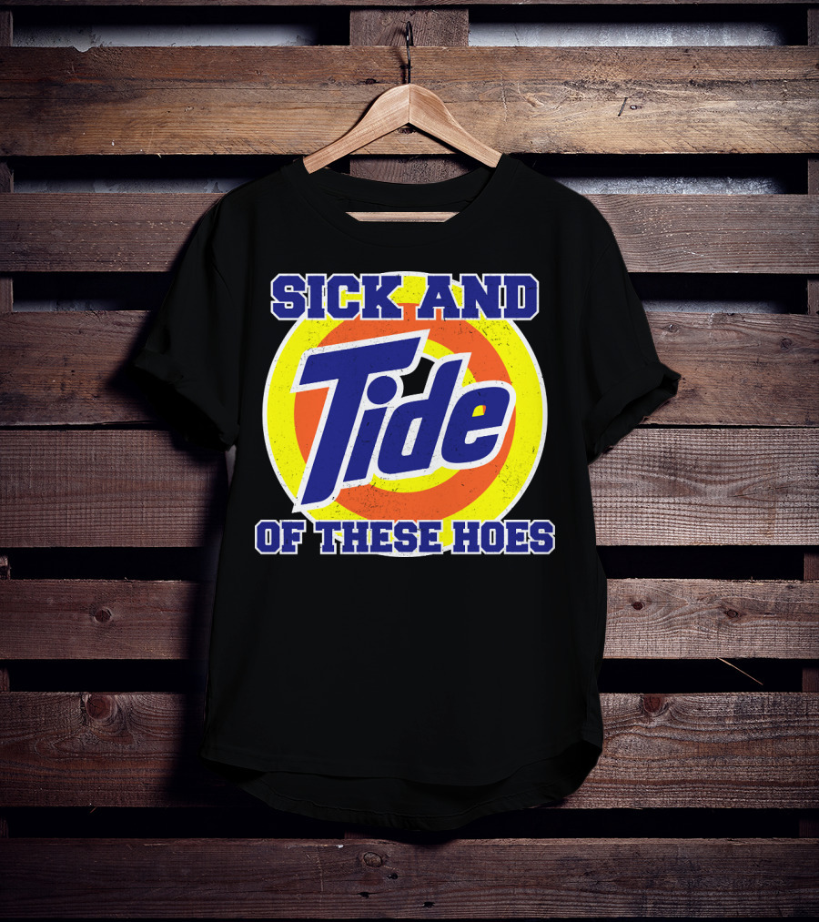 Sick And Tide Of These Hoes T-Shirt