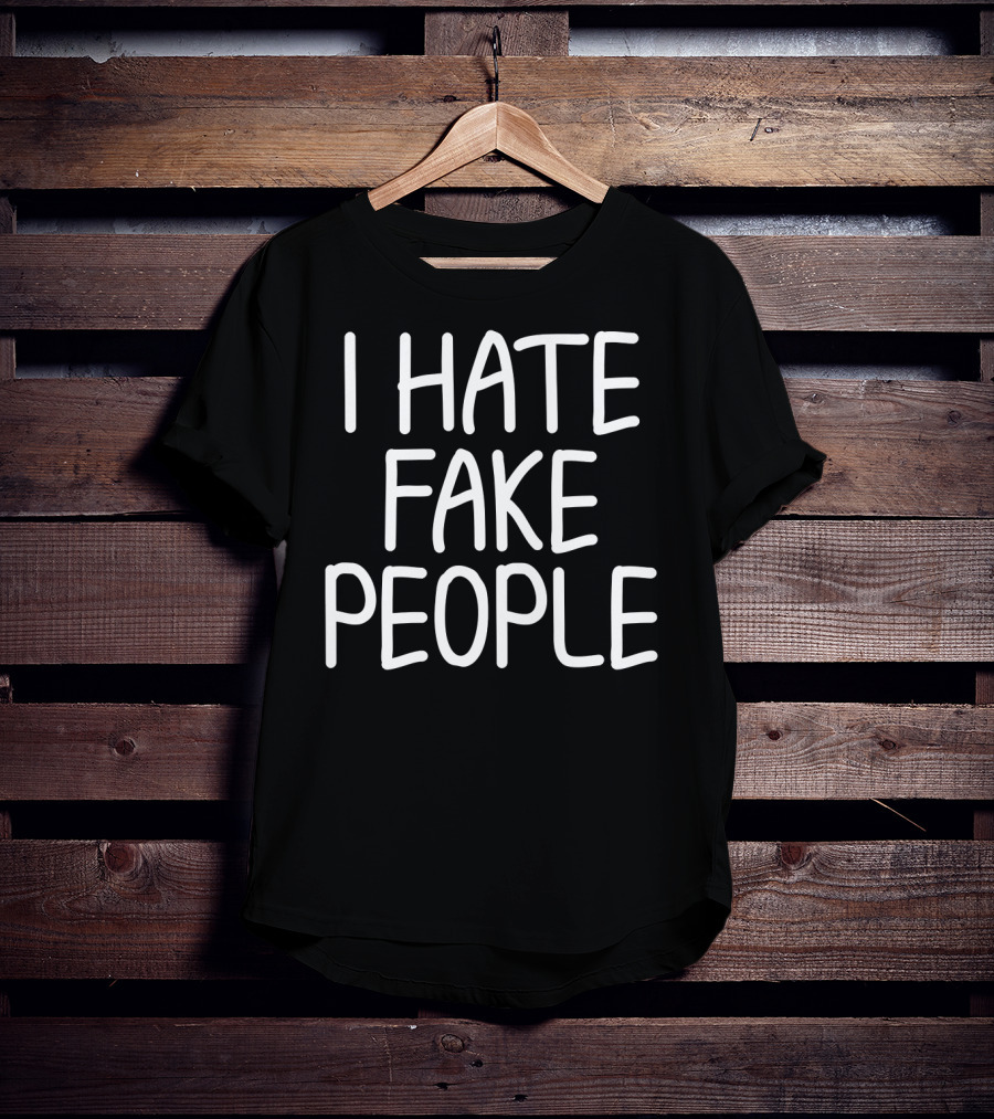 I Hate Fake People Funny Joke Humor T-Shirt