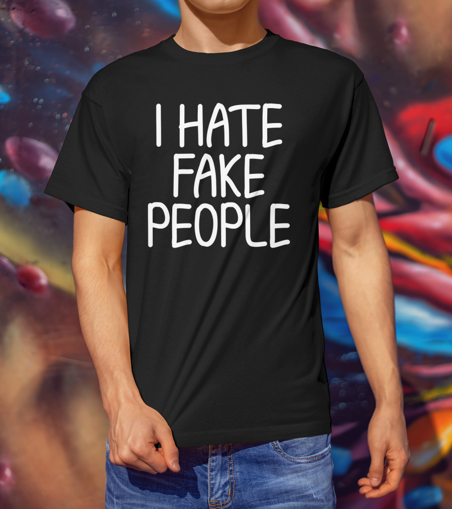 I Hate Fake People Funny Joke Humor T-Shirt