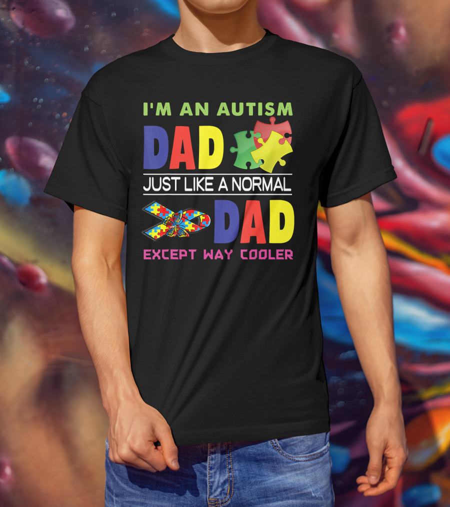 I'M An Autism Dad Just Like A Normal Dad Except Way Cooler Puzzle Pieces And Awareness T-Shirt