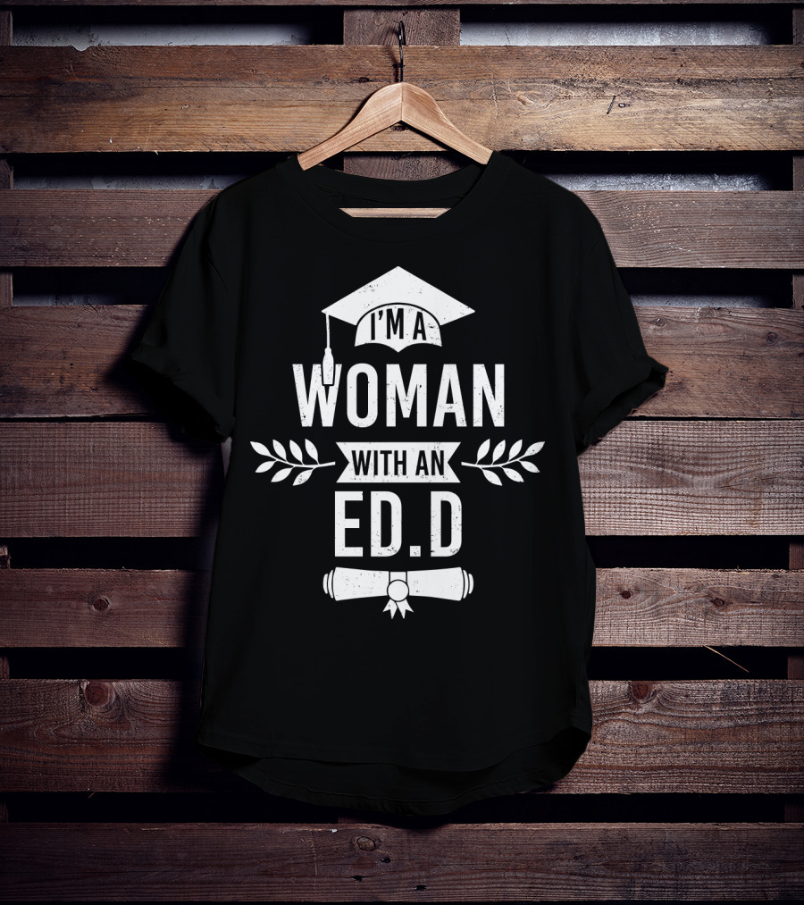 I'm A Woman With An Ed.D Graduation Cap And Diploma T-Shirt