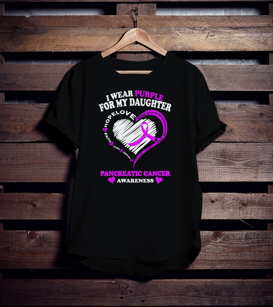 I Wear Purple For My Daughter Pancreatic Cancer Awareness Hope Love Strength Courage Faith Cure Support T-Shirt