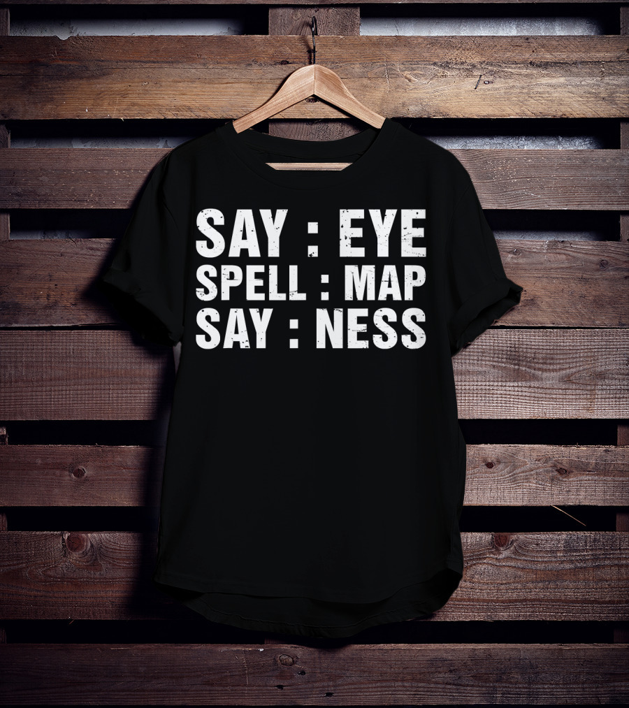 Say Eye Spell Map Say Ness Prankster Humor Joke T-Shirt