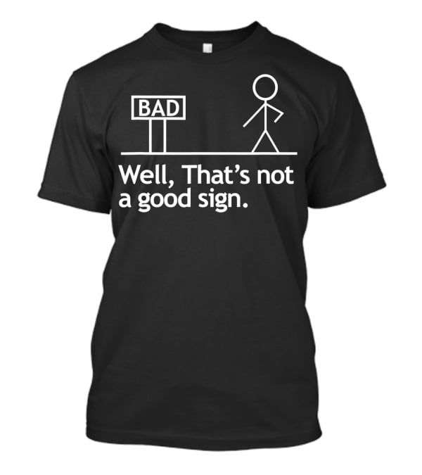 Well That's Not A Good Sign Stick Figure Bad Sign Humor T-Shirt