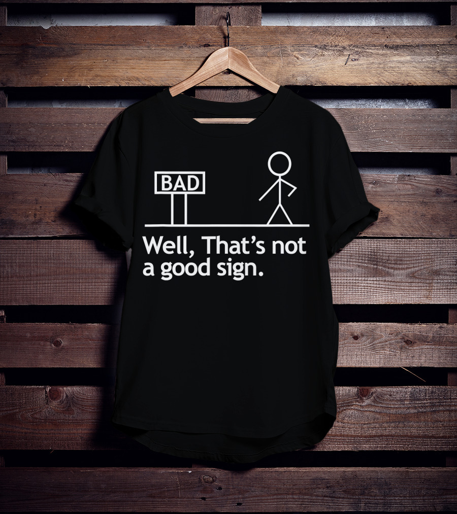 Well That's Not A Good Sign Stick Figure Bad Sign Humor T-Shirt