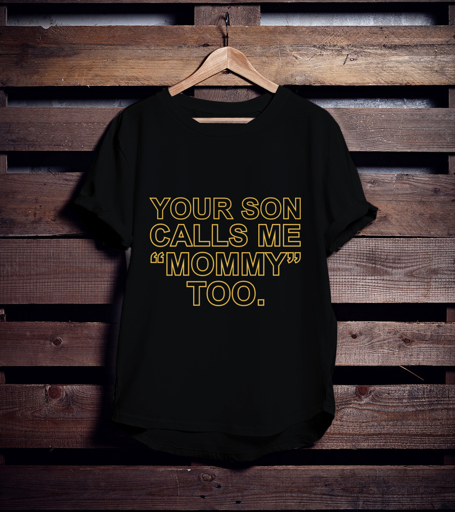 Your Son Calls ME Mommy Too T-Shirt
