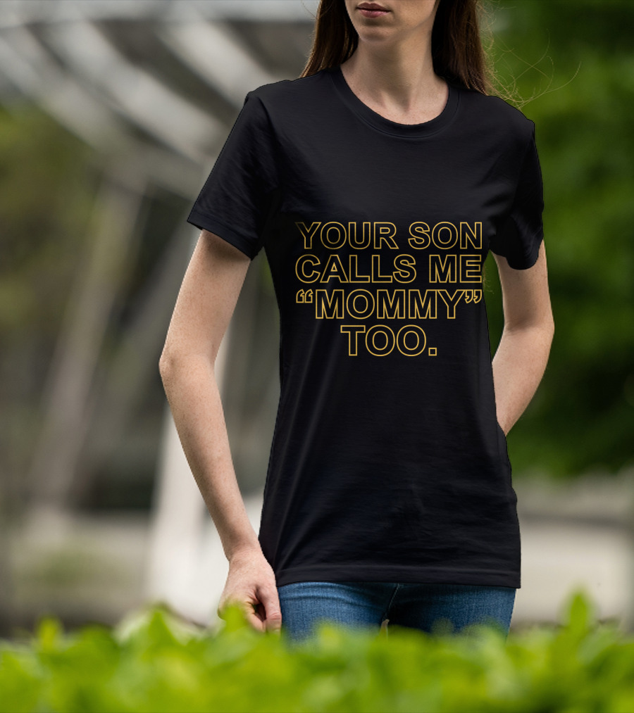 Your Son Calls ME Mommy Too T-Shirt