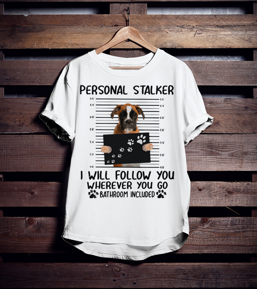 Personal Stalker Boxer I Will Follow You Wherever You Go Bathroom Included T-Shirt