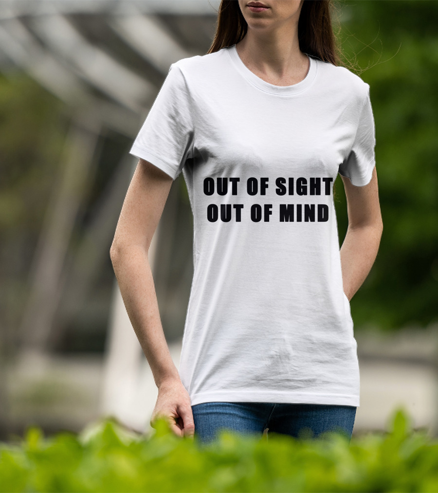 Out Of Sight Out Of Mind T-Shirt