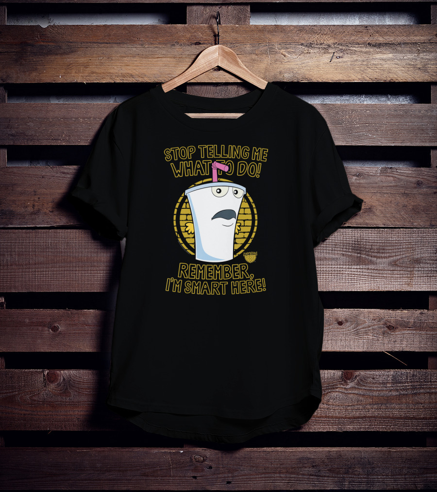 Stop Telling Me What To Do Remember I'm Smart Here Aqua Teen Hunger Force T-Shirt