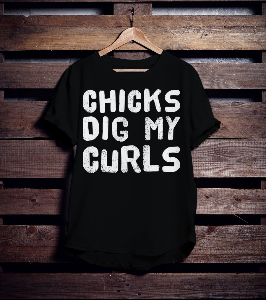 Chicks Dig My Curls Text Bold White Grunge T-Shirt